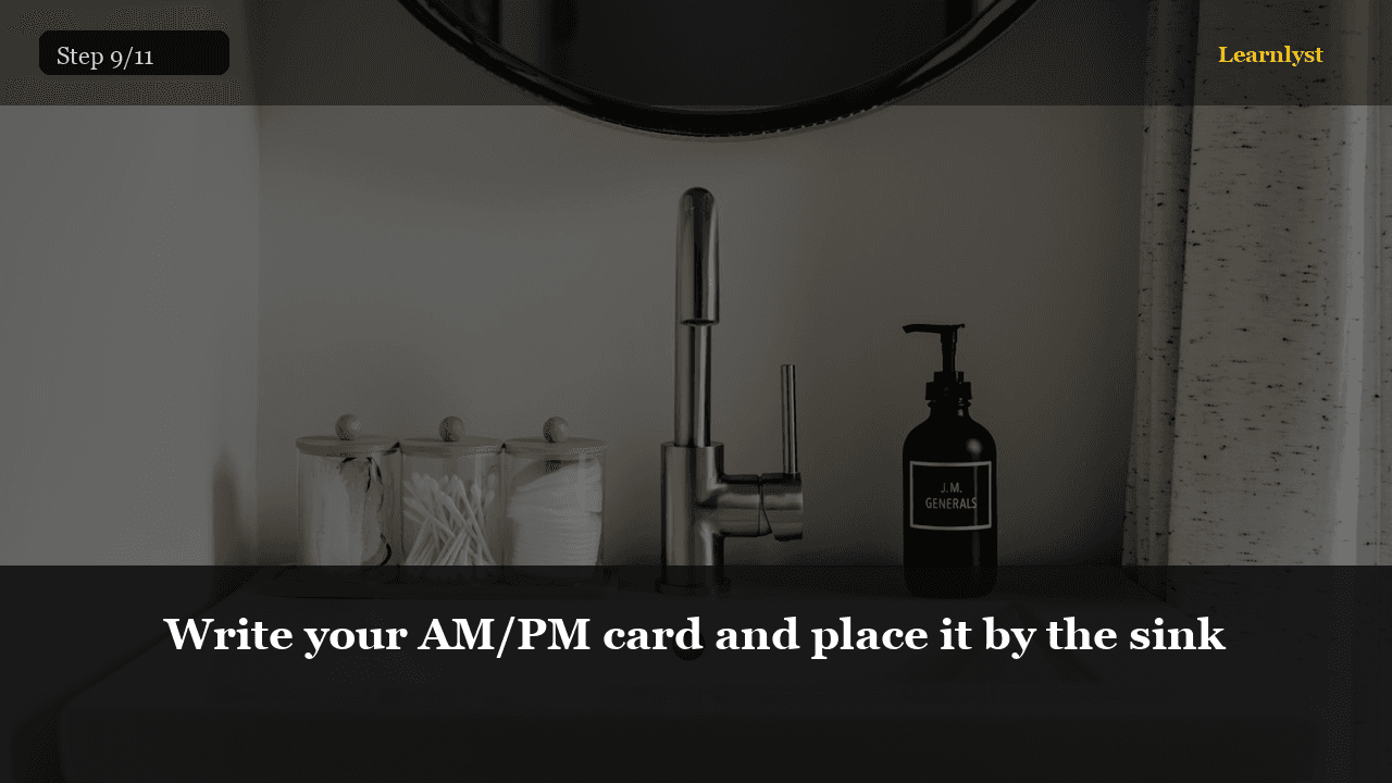 Write your AM/PM card and place it by the sink