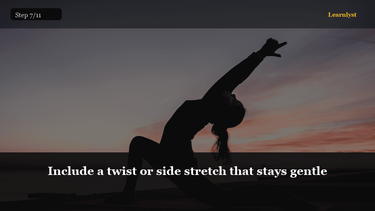 Include a twist or side stretch that stays gentle