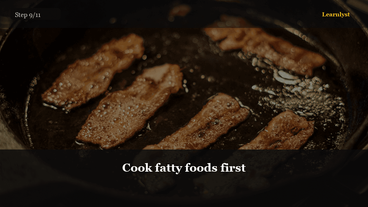 Cook fatty foods first