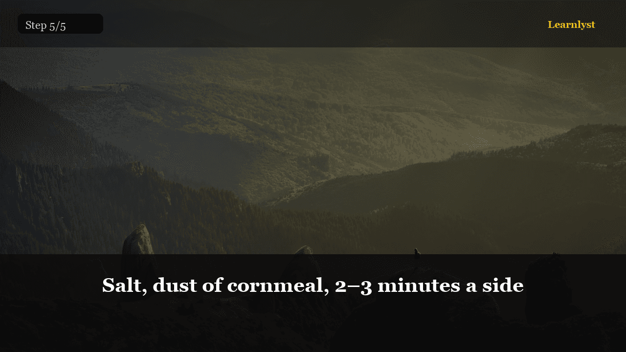 Salt, dust of cornmeal, 2–3 minutes a side — Fishing tip photo