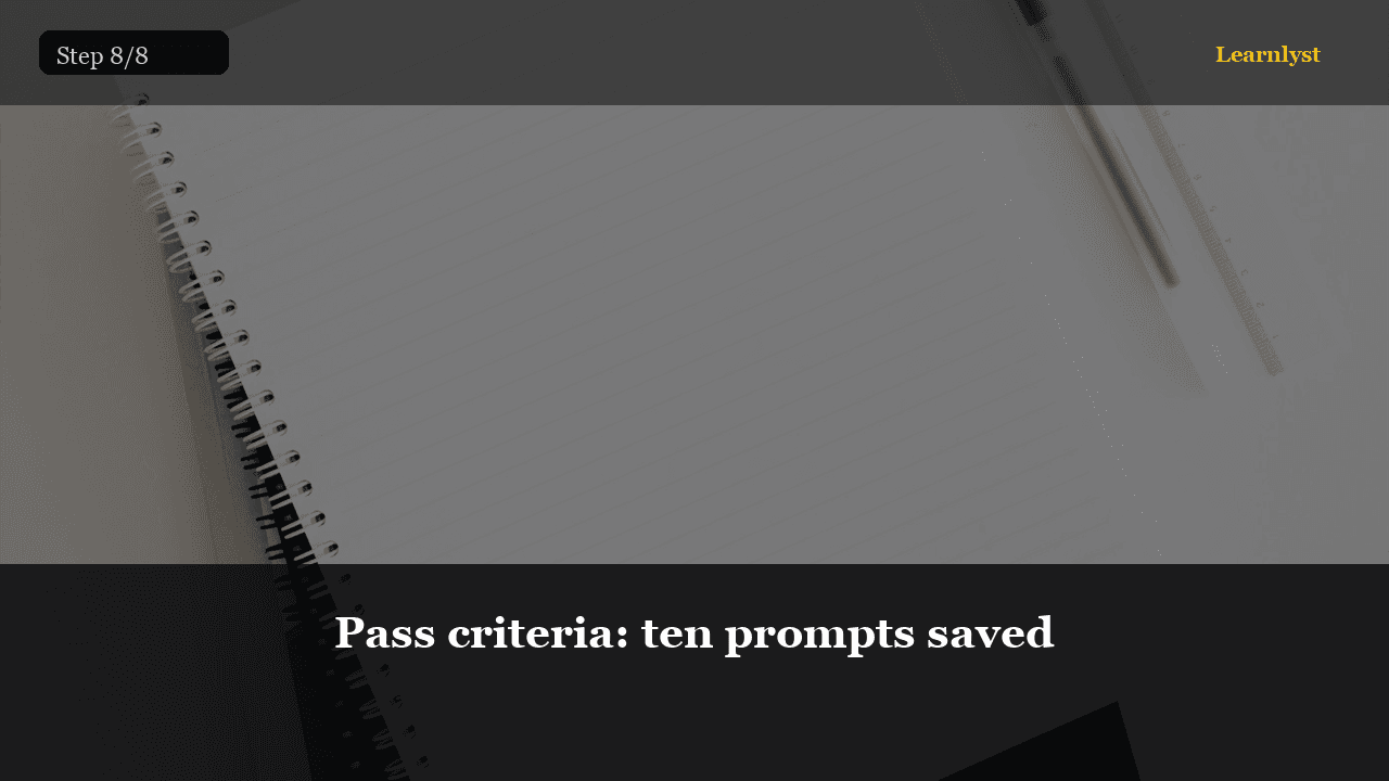 Pass criteria: ten prompts saved