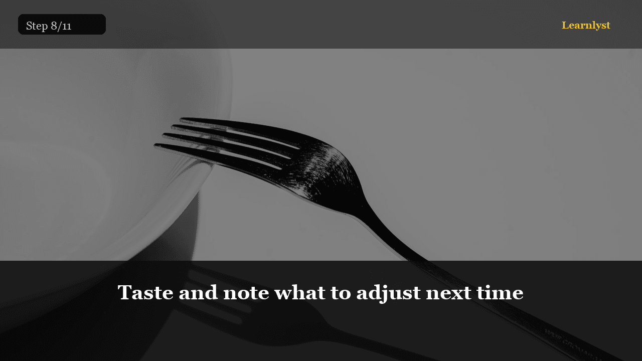 Taste and note what to adjust next time