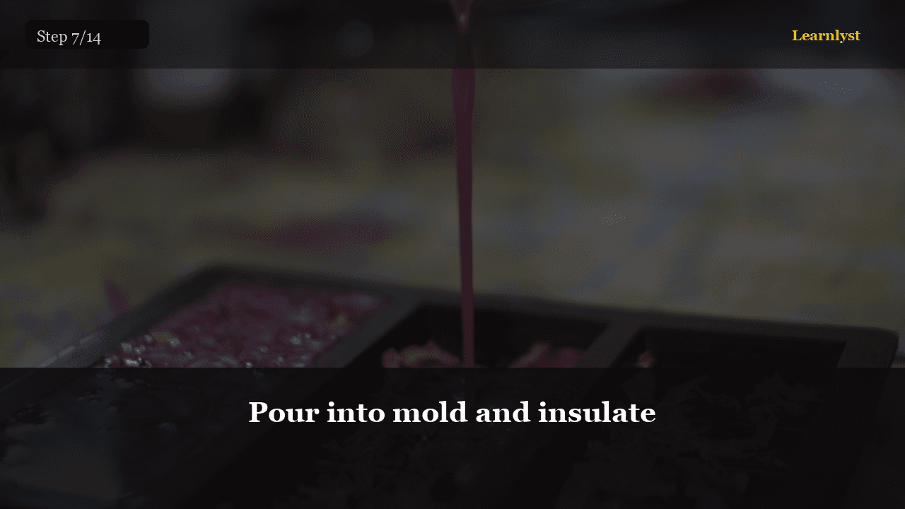 Pour into mold and insulate