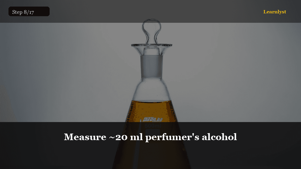 Measure ~20 ml perfumer's alcohol