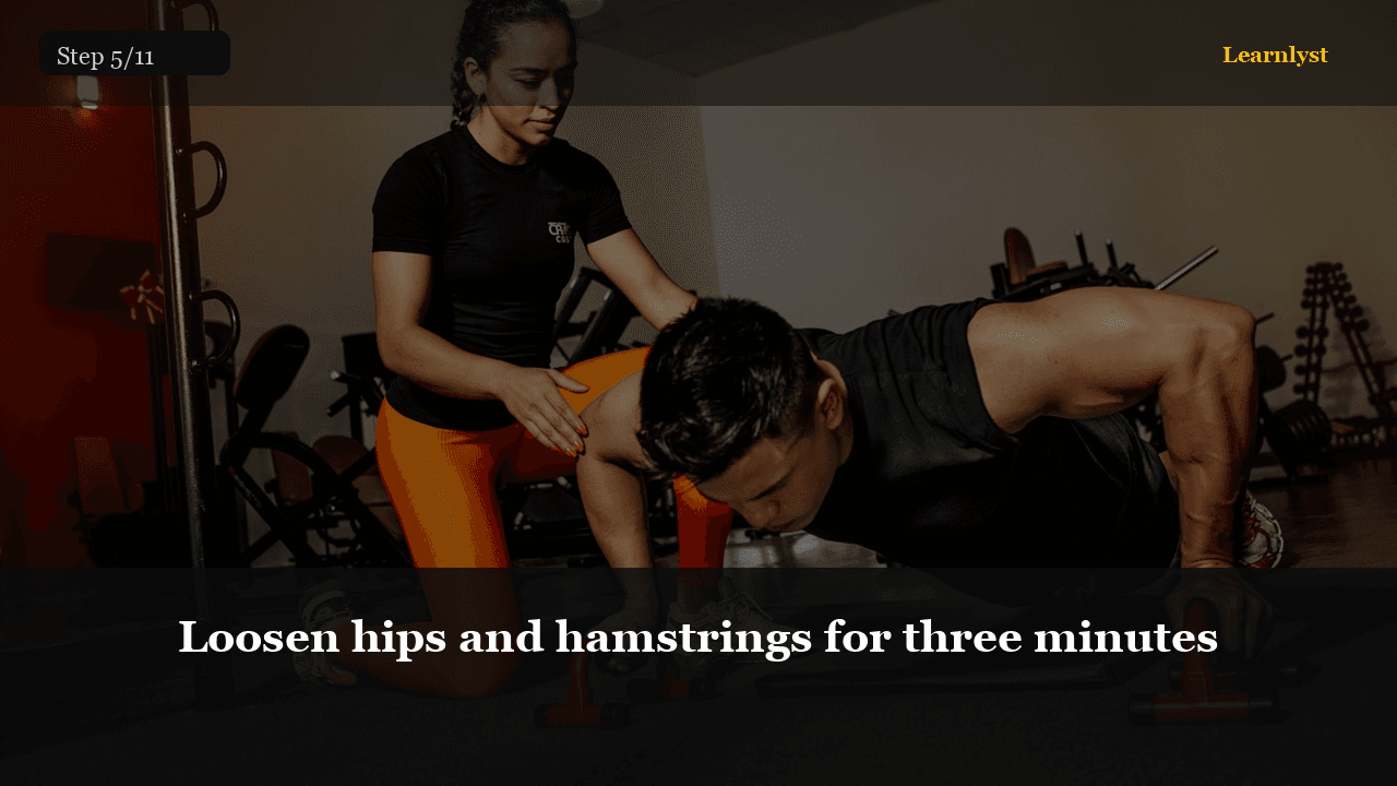 Loosen hips and hamstrings for three minutes