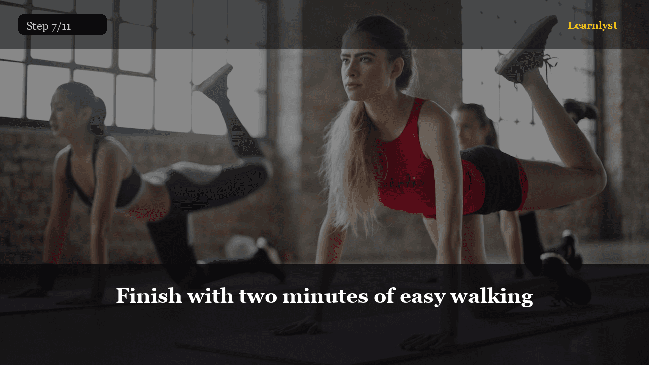Finish with two minutes of easy walking