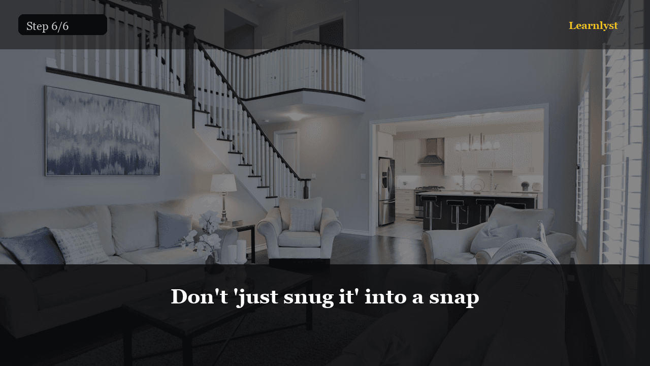 Don't 'just snug it' into a snap