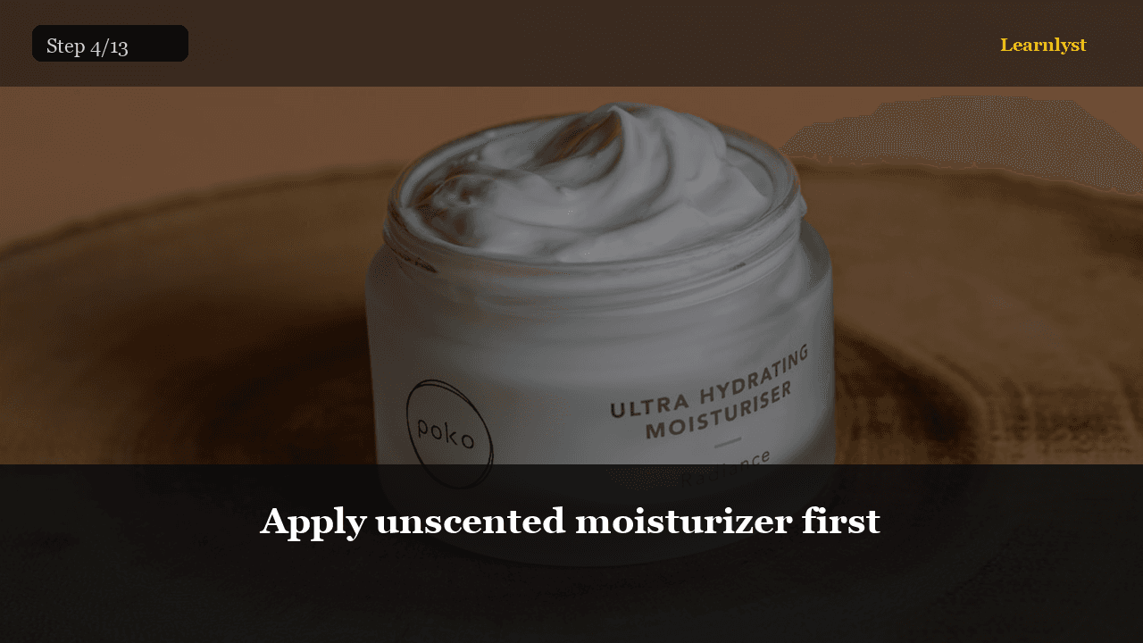 Apply unscented moisturizer first