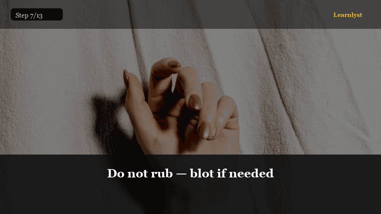 Do not rub — blot if needed