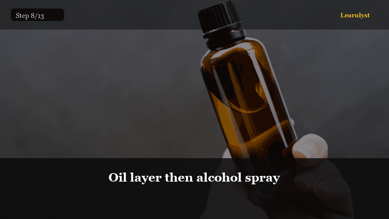 Oil layer then alcohol spray