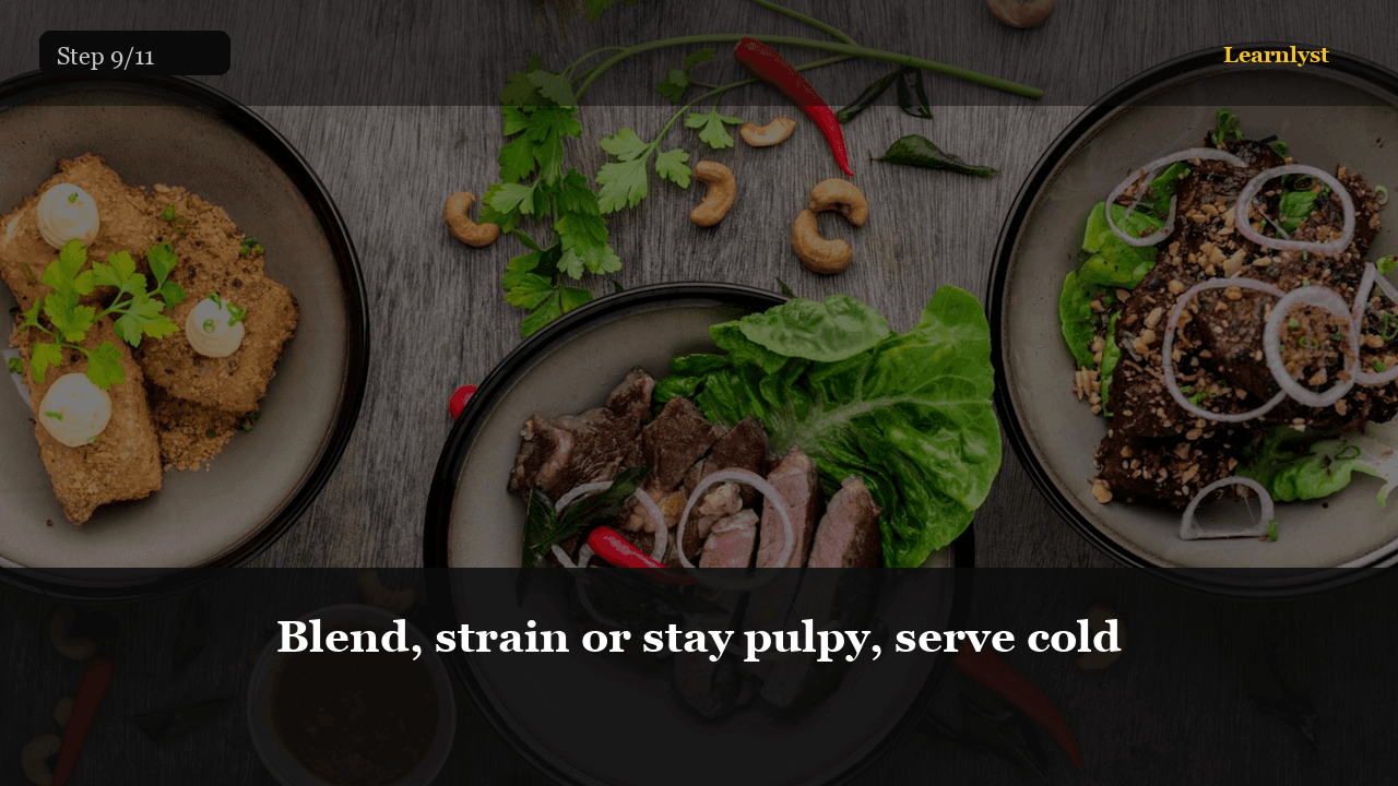 Blend, strain or stay pulpy, serve cold