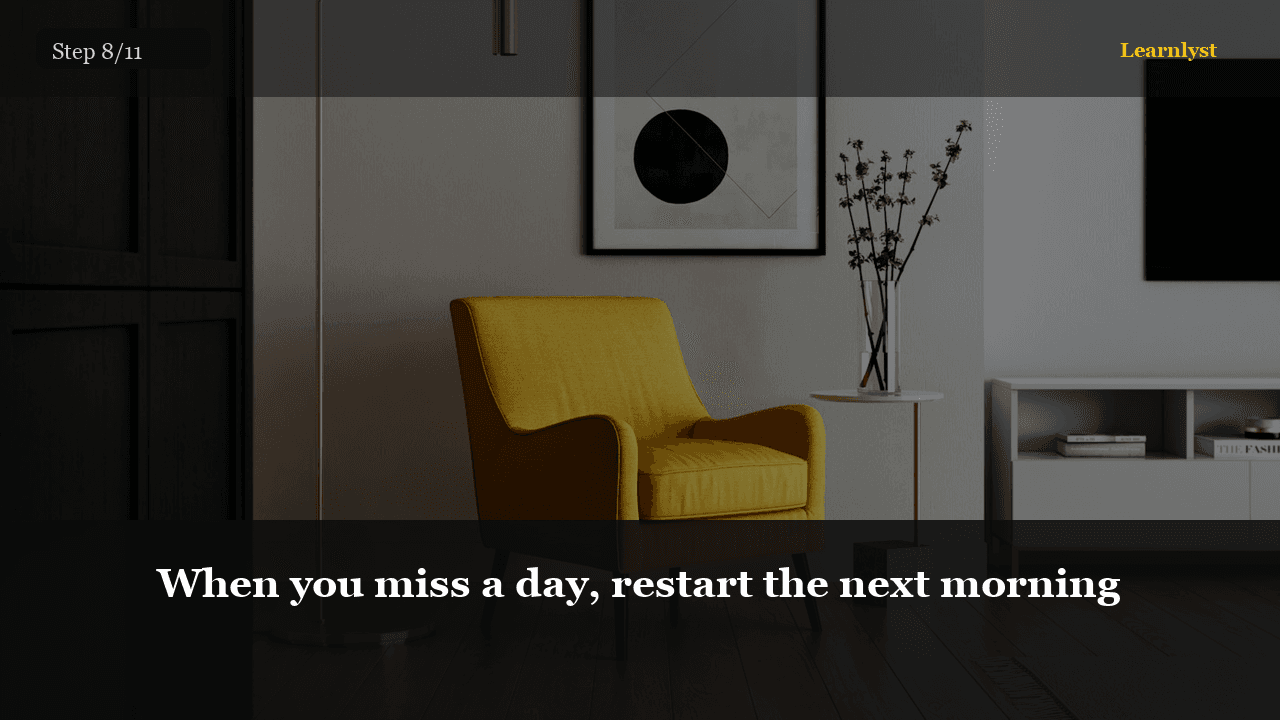 When you miss a day, restart the next morning