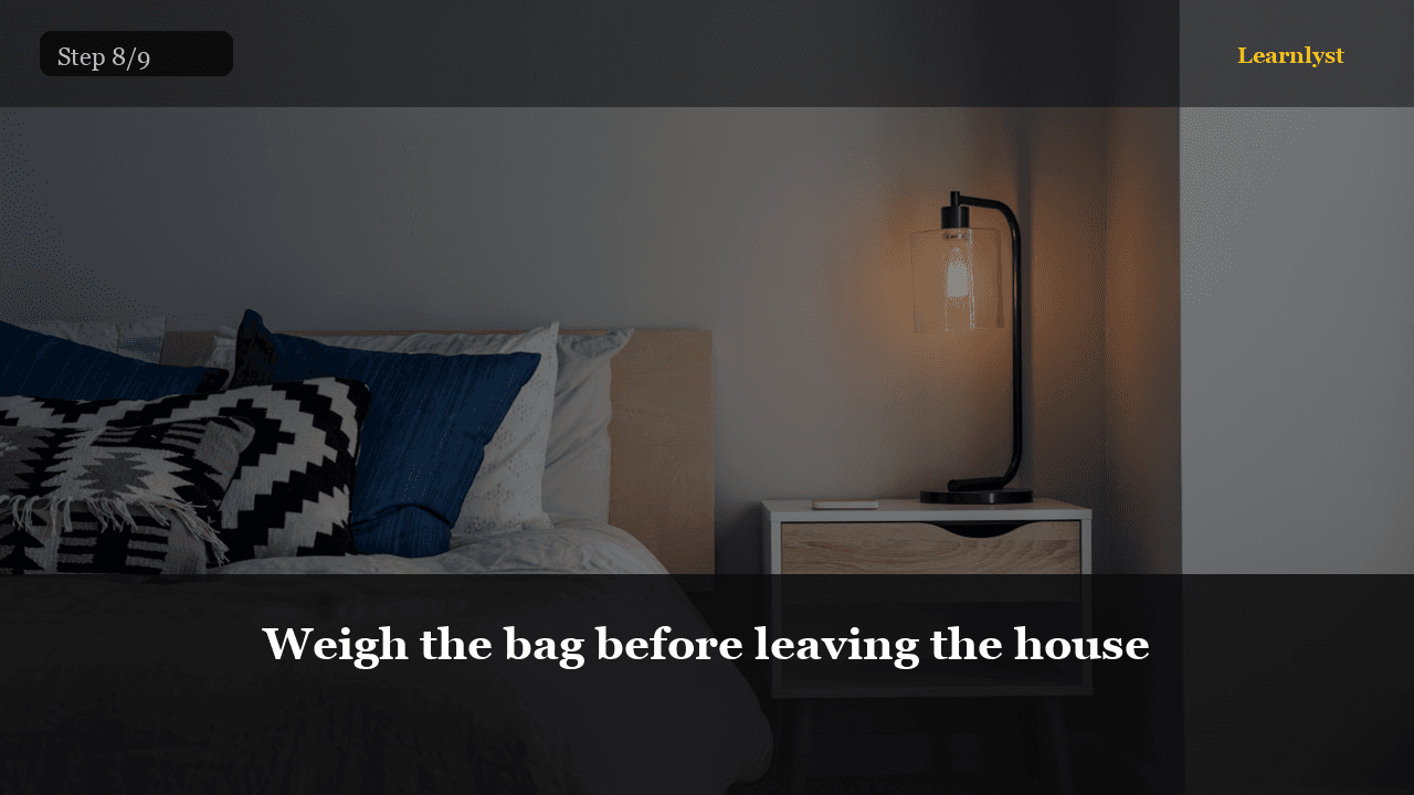 Weigh the bag before leaving the house