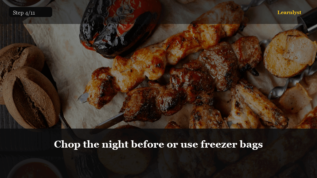Chop the night before or use freezer bags
