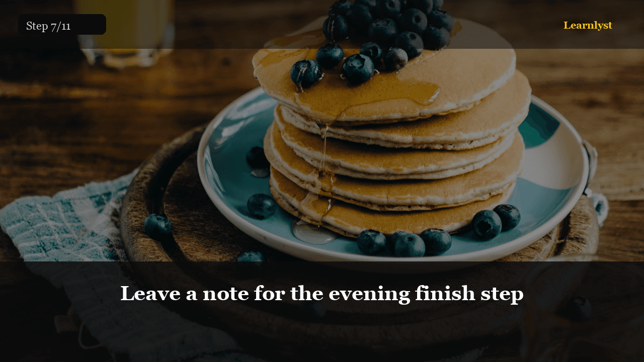 Leave a note for the evening finish step
