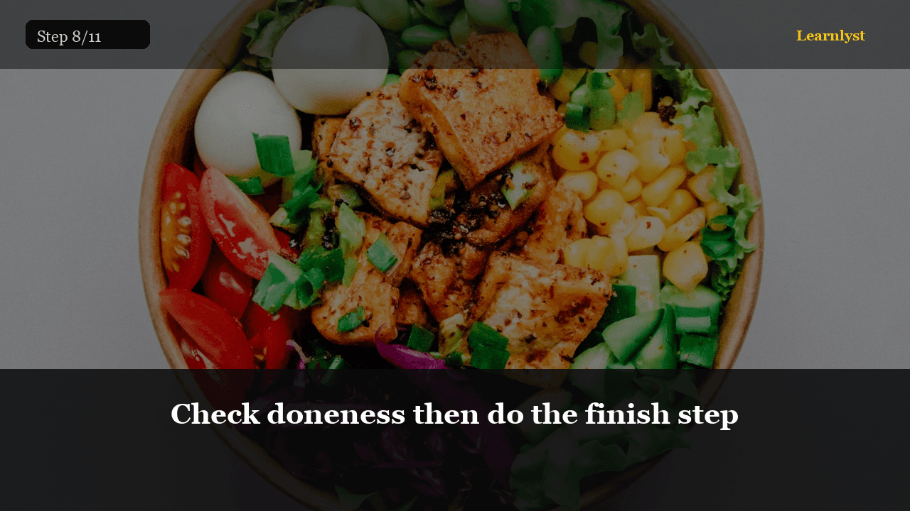 Check doneness then do the finish step