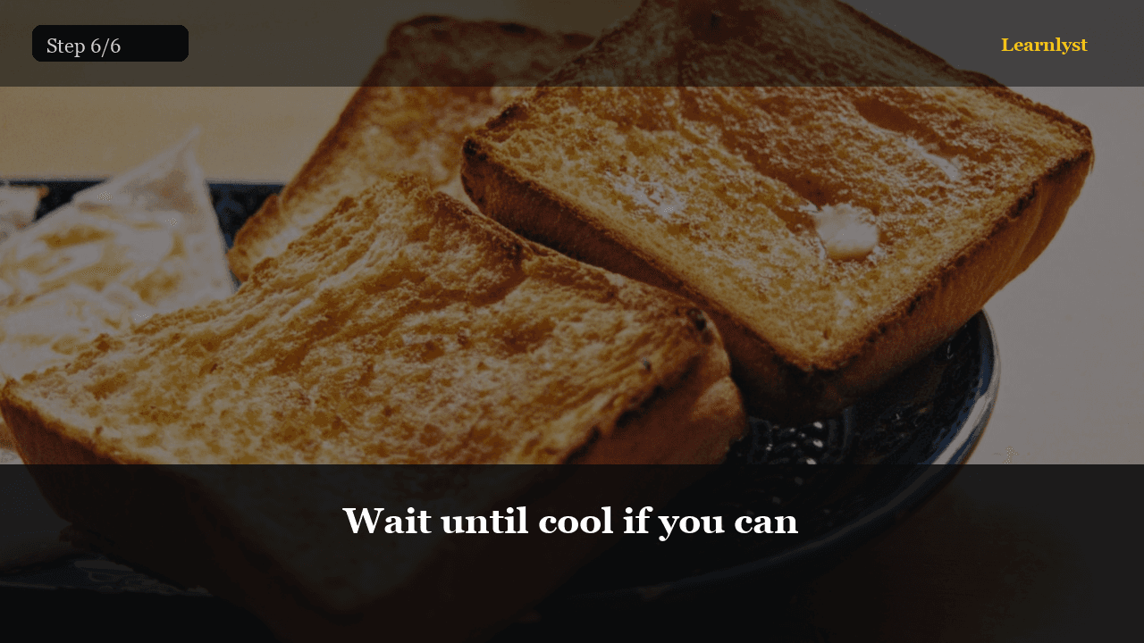 Wait until cool if you can