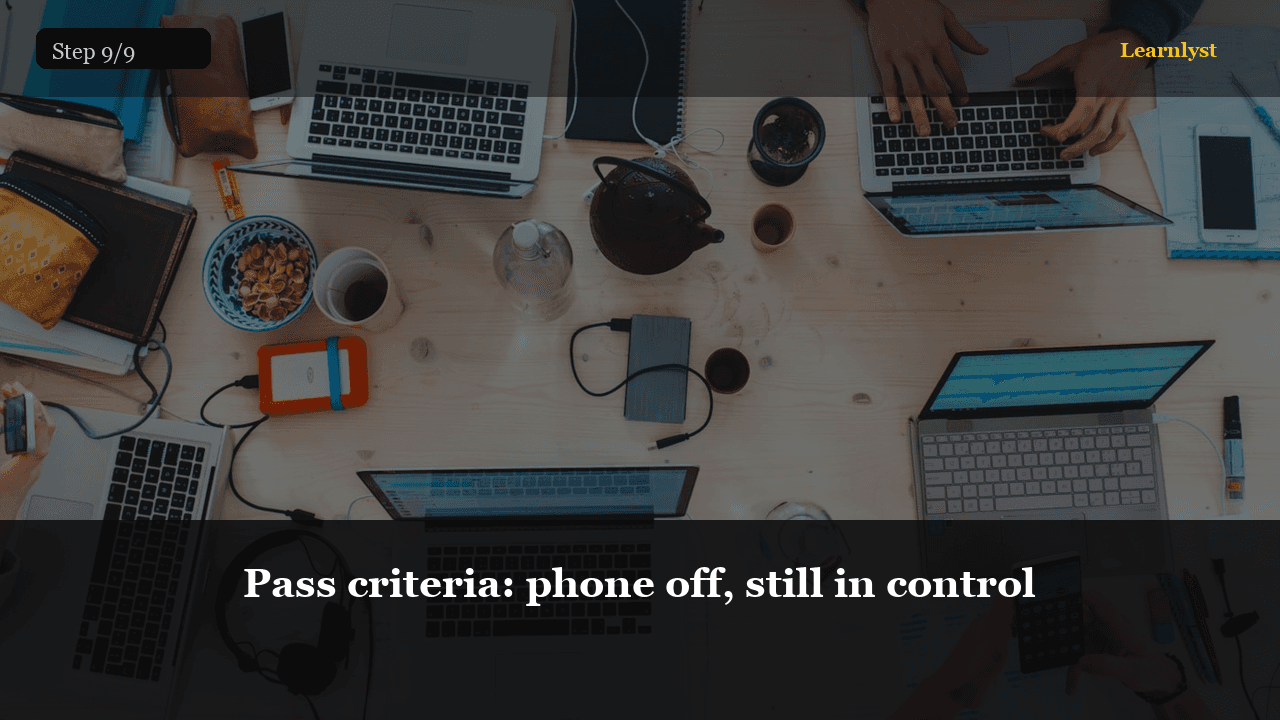 Pass criteria: phone off, still in control