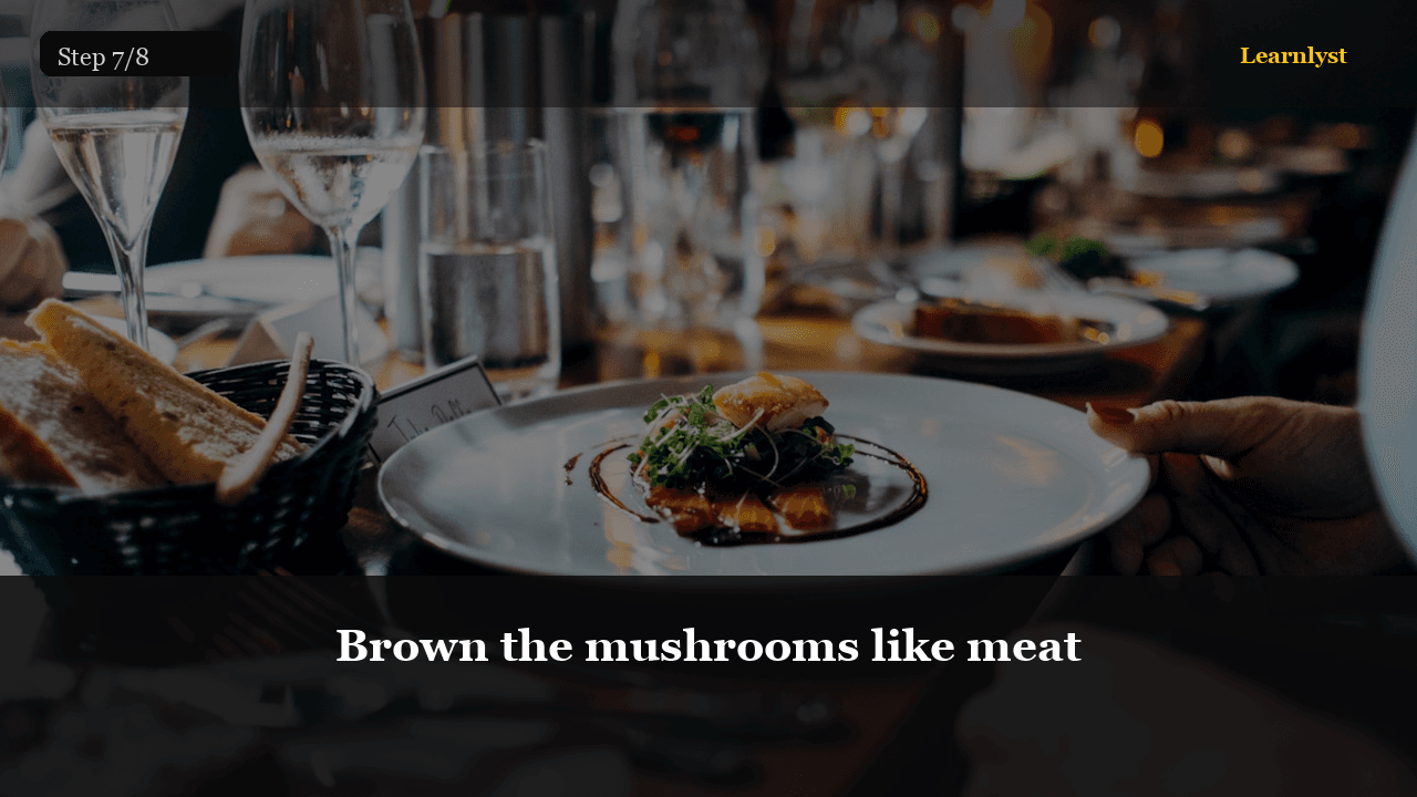 Brown the mushrooms like meat