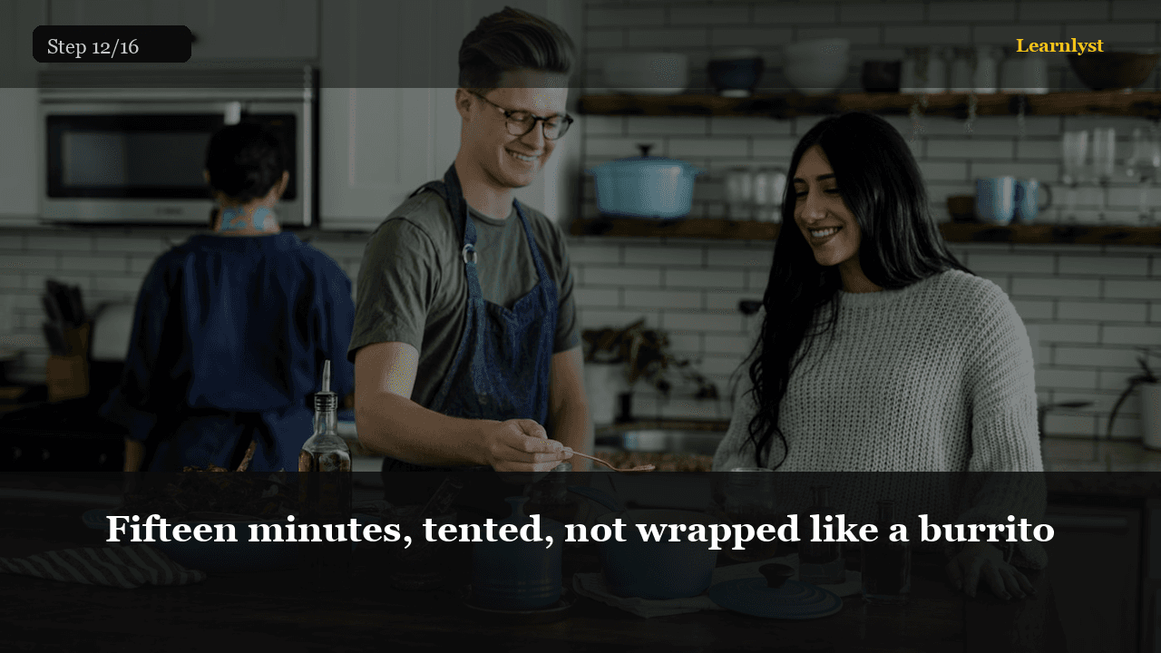 Fifteen minutes, tented, not wrapped like a burrito